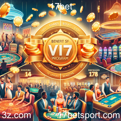 Descubra o Programa VIP da 17bet: Benefícios Exclusivos para Jogadores Fiéis